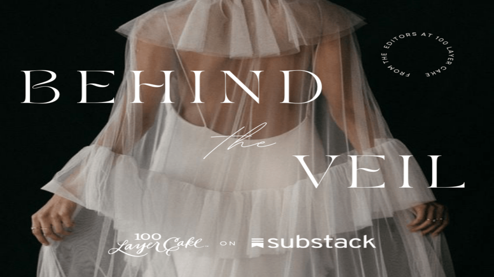 100 Layer Cake Substack: Introducing Behind the Veil